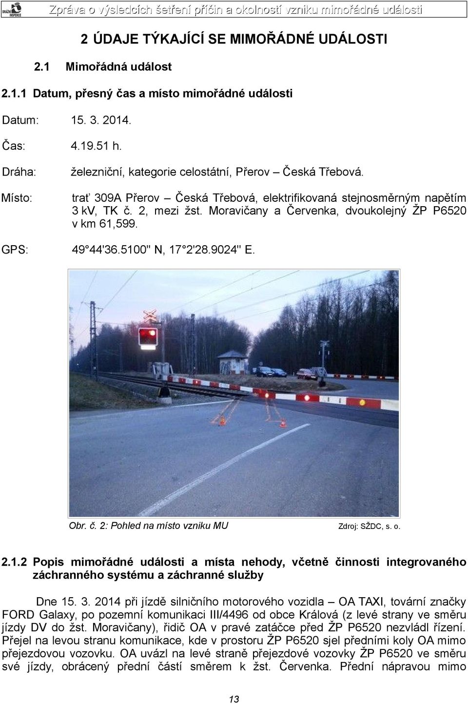 Moravičany a Červenka, dvoukolejný ŽP P6520 v km 61,599. GPS: 49 44'36.5100'' N, 17 2'28.9024'' E. Obr. č. 2: Pohled na místo vzniku MU Zdroj: SŽDC, s. o. 2.1.2 Popis mimořádné události a místa nehody, včetně činnosti integrovaného záchranného systému a záchranné služby Dne 15.