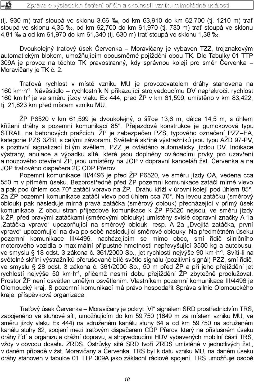 Dvoukolejný traťový úsek Červenka Moravičany je vybaven TZZ, trojznakovým automatickým blokem, umožňujícím obousměrné pojíždění obou TK.