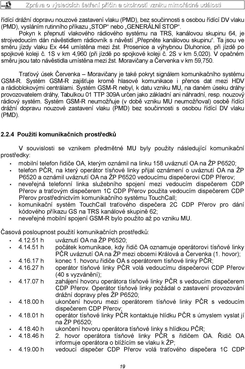 Ta jsou ve směru jízdy vlaku Ex 444 umístěna mezi žst. Prosenice a výhybnou Dluhonice, při jízdě po spojkové koleji č. 1S v km 4,960 (při jízdě po spojkové koleji č. 2S v km 5,020).