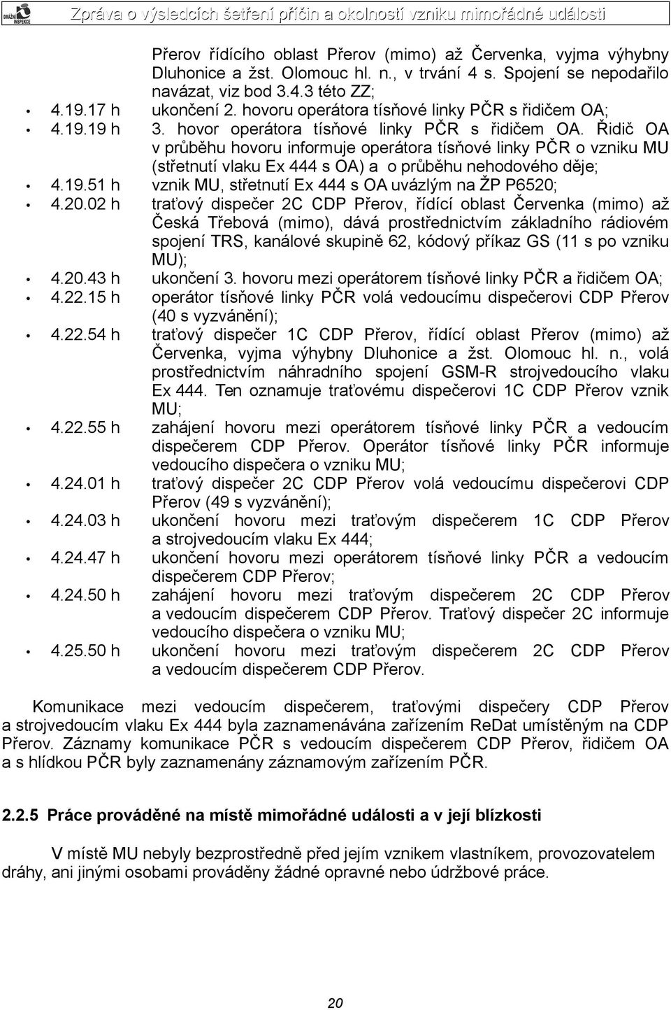 Řidič OA v průběhu hovoru informuje operátora tísňové linky PČR o vzniku MU (střetnutí vlaku Ex 444 s OA) a o průběhu nehodového děje; 4.19.51 h vznik MU, střetnutí Ex 444 s OA uvázlým na ŽP P6520; 4.
