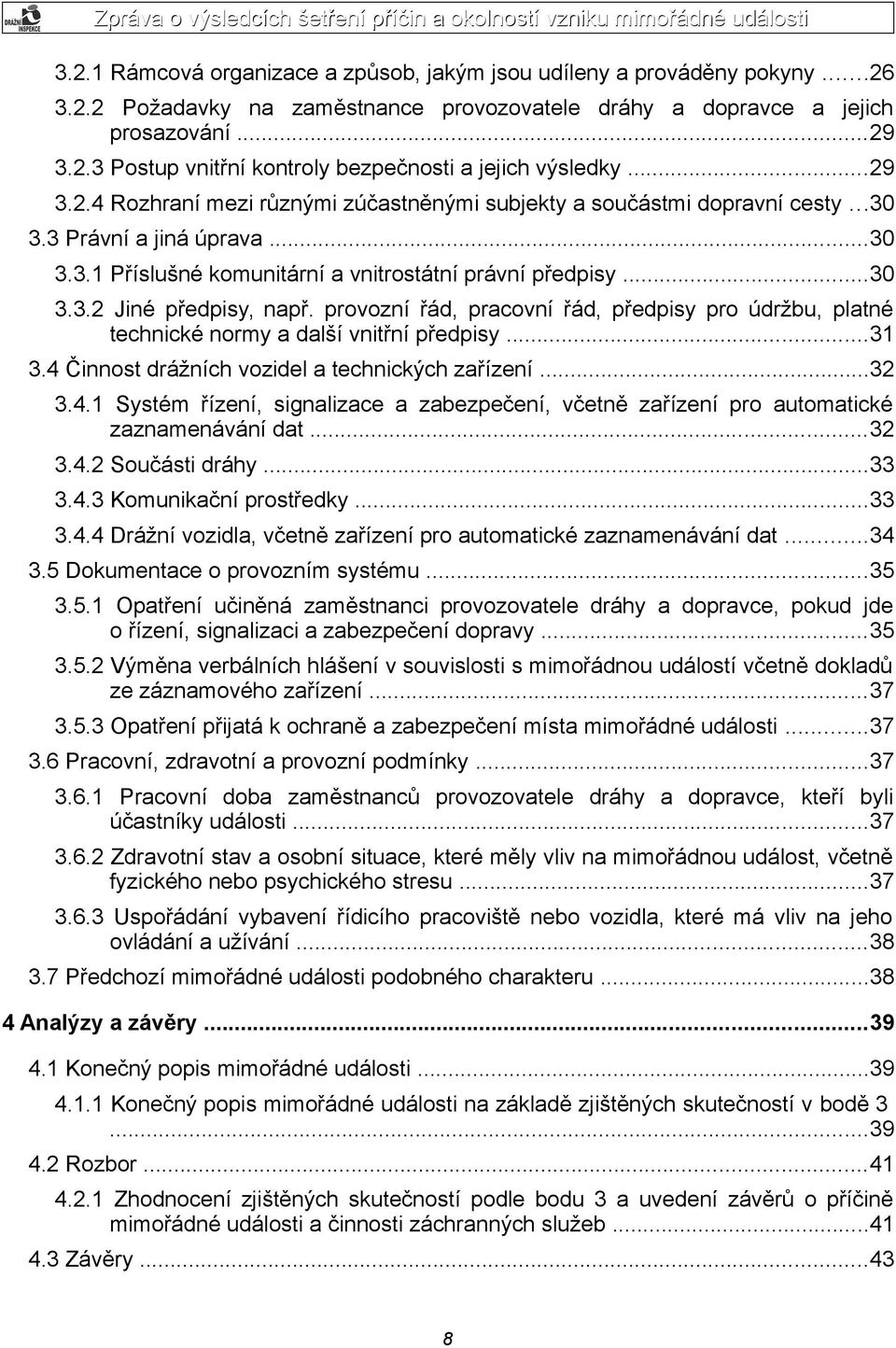 provozní řád, pracovní řád, předpisy pro údržbu, platné technické normy a další vnitřní předpisy...31 3.4 Činnost drážních vozidel a technických zařízení...32 3.4.1 Systém řízení, signalizace a zabezpečení, včetně zařízení pro automatické zaznamenávání dat.