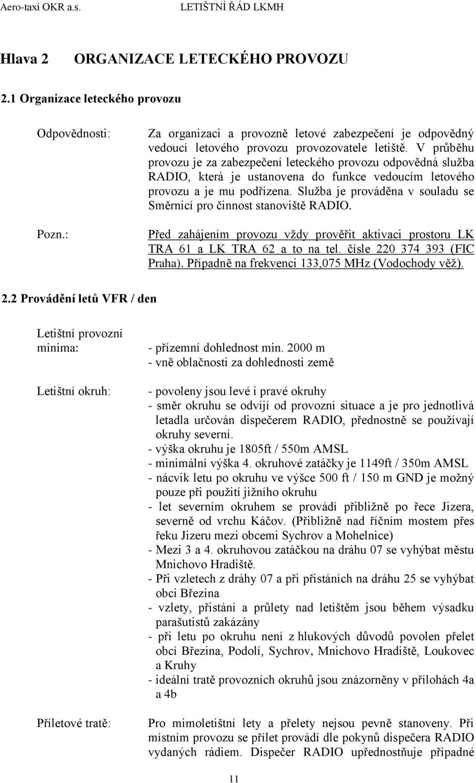 Služba je prováděna v souladu se Směrnicí pro činnost stanoviště RADIO. Před zahájením provozu vždy prověřit aktivaci prostoru LK TRA 61 a LK TRA 62 a to na tel. čísle 220 374 393 (FIC Praha).
