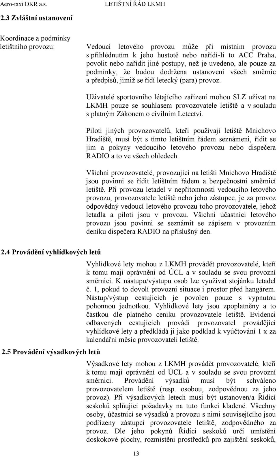Uživatelé sportovního létajícího zařízení mohou SLZ užívat na LKMH pouze se souhlasem provozovatele letiště a v souladu s platným Zákonem o civilním Letectví.