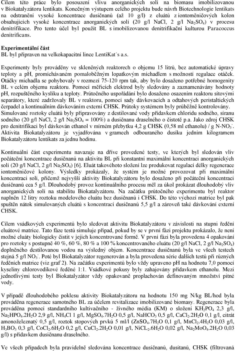 anorganických solí (20 g/l NaCl, 2 g/l Na 2 SO 4 ) v procesu denitrifikace. Pro tento účel byl pouţit BL s imobilizovanou denitrifikační kulturou Paracoccus denitrificans.