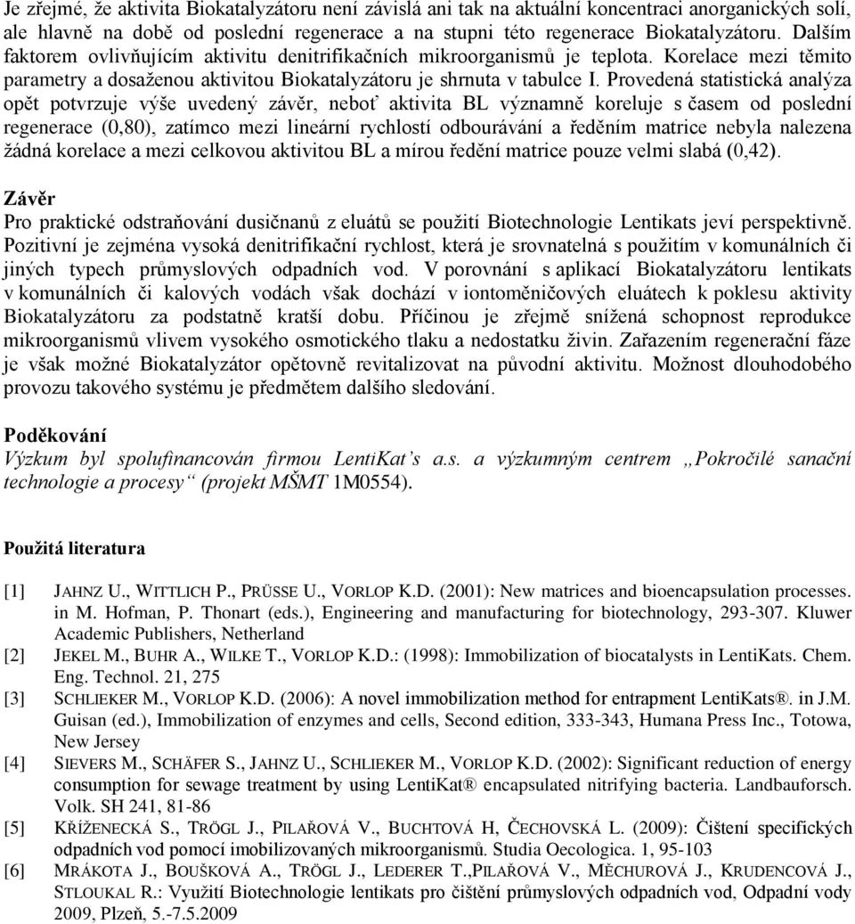 Provedená statistická analýza opět potvrzuje výše uvedený závěr, neboť aktivita BL významně koreluje s časem od poslední regenerace (0,80), zatímco mezi lineární rychlostí odbourávání a ředěním