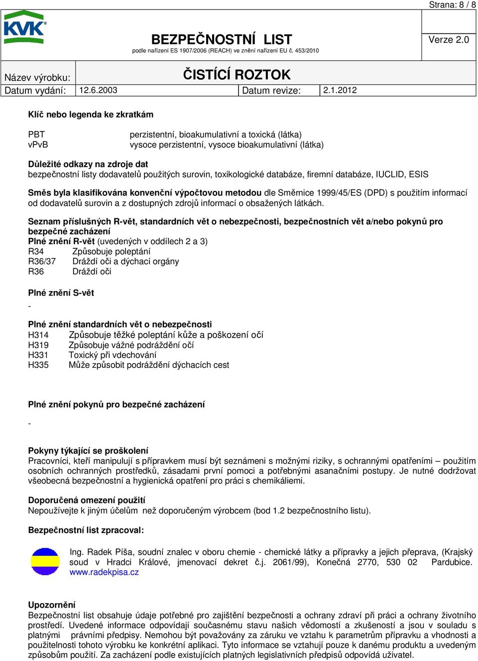 dodavatelů surovin a z dostupných zdrojů informací o obsažených látkách.
