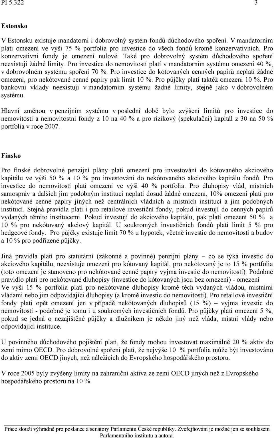 Pro investice do nemovitostí platí v mandatorním systému omezení 40 %, v dobrovolném systému spoření 70 %.