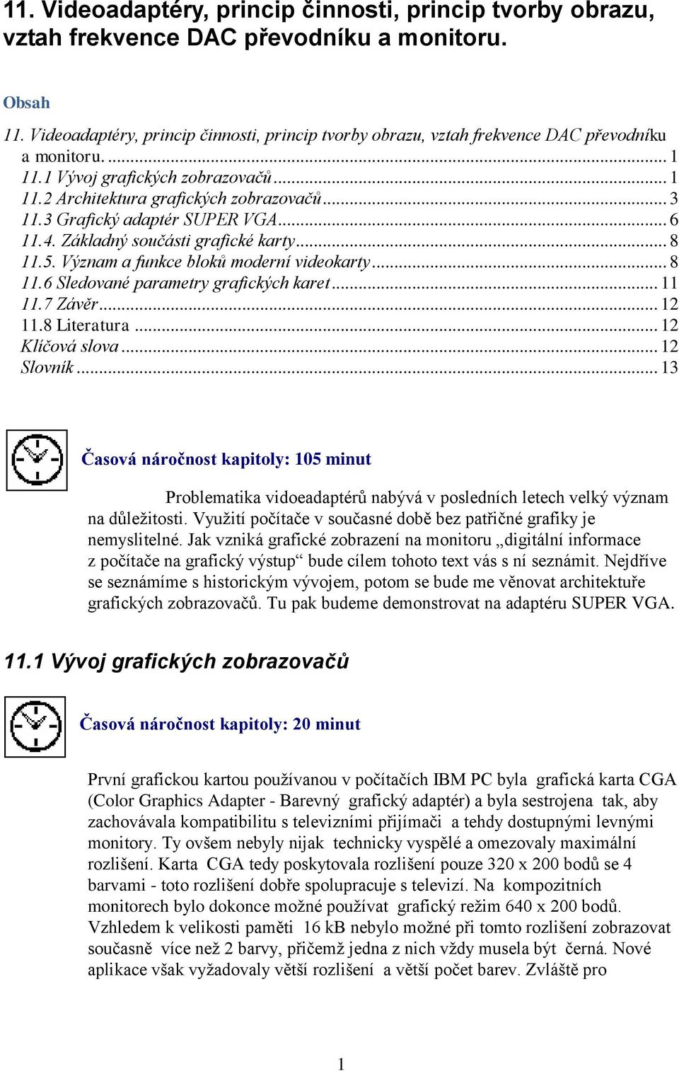 3 Grafický adaptér SUPER VGA... 6 11.4. Základný součásti grafické karty... 8 11.5. Význam a funkce bloků moderní videokarty... 8 11.6 Sledované parametry grafických karet... 11 11.7 Závěr... 12 11.