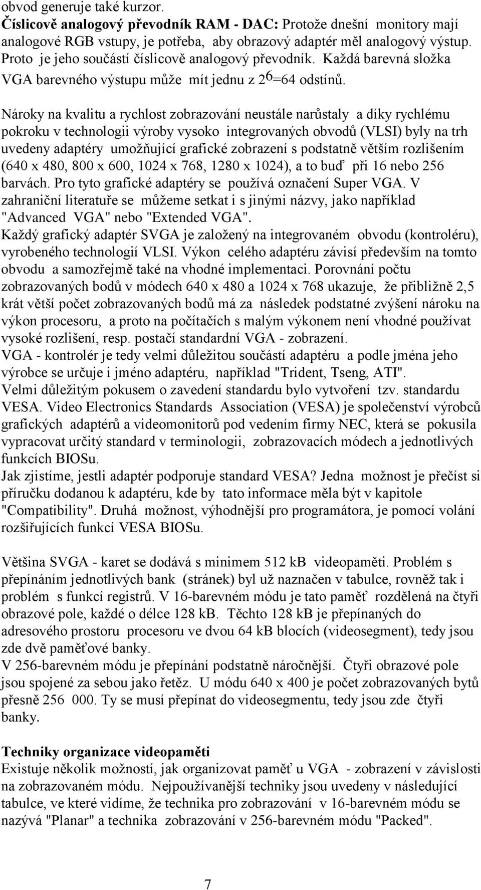 Nároky na kvalitu a rychlost zobrazování neustále narůstaly a díky rychlému pokroku v technologii výroby vysoko integrovaných obvodů (VLSI) byly na trh uvedeny adaptéry umožňující grafické zobrazení