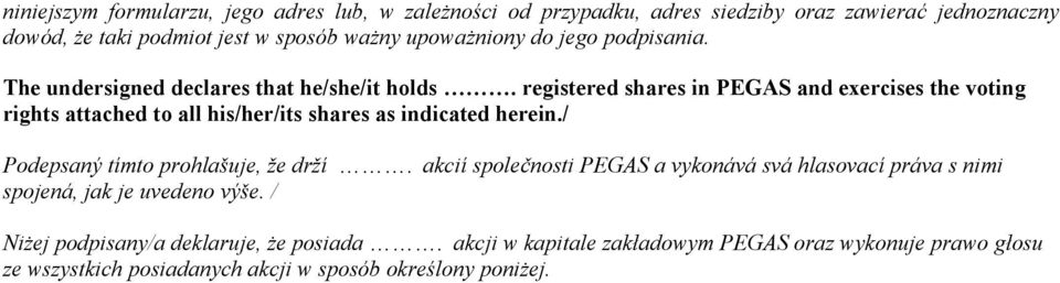 registered shares in PEGAS and exercises the voting rights attached to all his/her/its shares as indicated herein./ Podepsaný tímto prohlašuje, že drží.