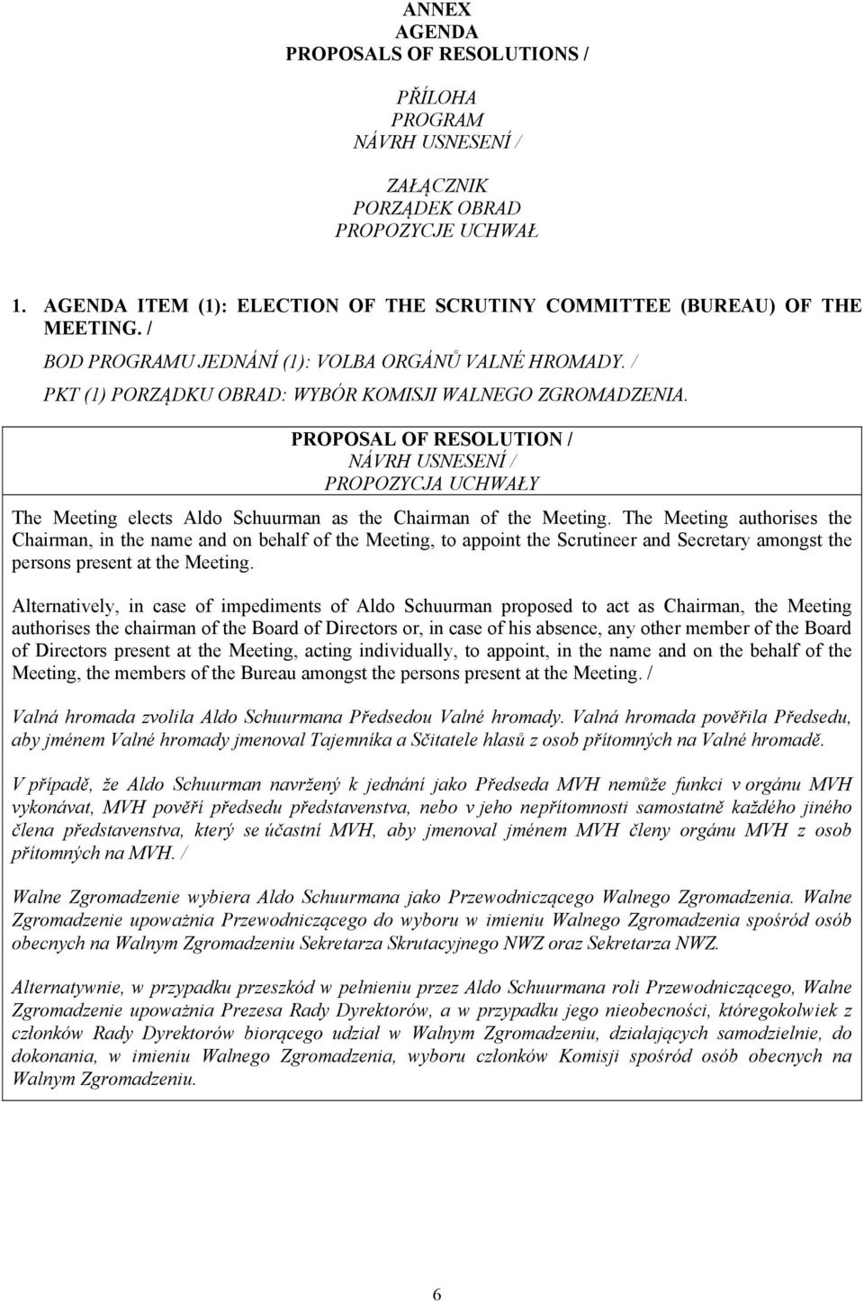 PROPOSAL OF RESOLUTION / PROPOZYCJA UCHWAŁY The Meeting elects Aldo Schuurman as the Chairman of the Meeting.