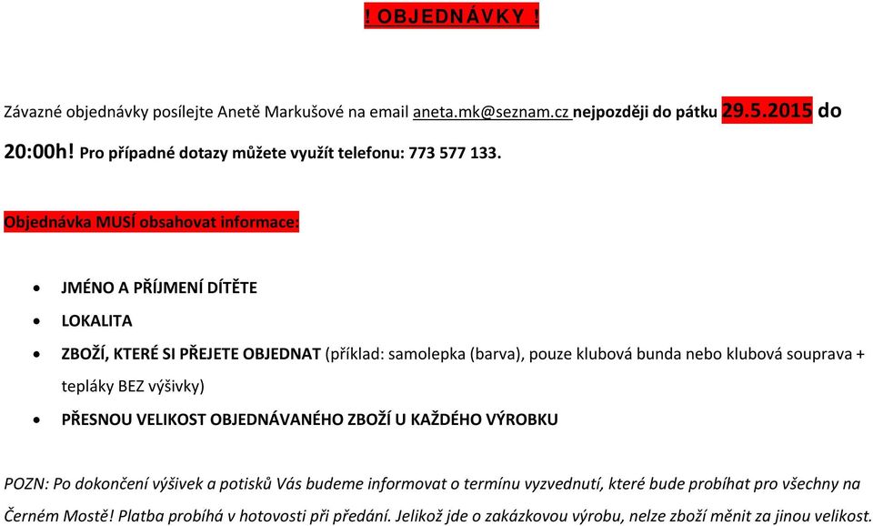 Objednávka MUSÍ obsahovat informace: JMÉNO A PŘÍJMENÍ DÍTĚTE LOKALITA ZBOŽÍ, KTERÉ SI PŘEJETE OBJEDNAT (příklad: samolepka (barva), pouze klubová bunda nebo klubová