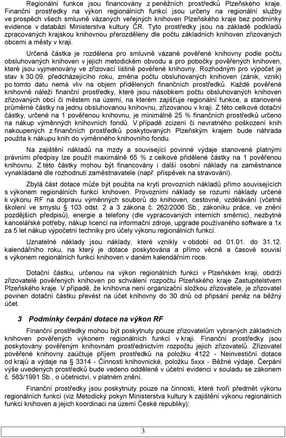 kultury ČR. Tyto prostředky jsou na základě podkladů zpracovaných krajskou knihovnou přerozděleny dle počtu základních knihoven zřizovaných obcemi a městy v kraji.