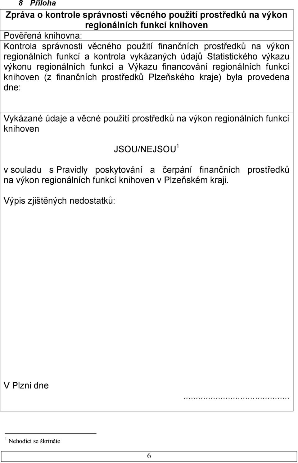 finančních prostředků Plzeňského kraje) byla provedena dne: Vykázané údaje a věcné použití prostředků na výkon regionálních funkcí knihoven JSOU/NEJSOU 1 v souladu s