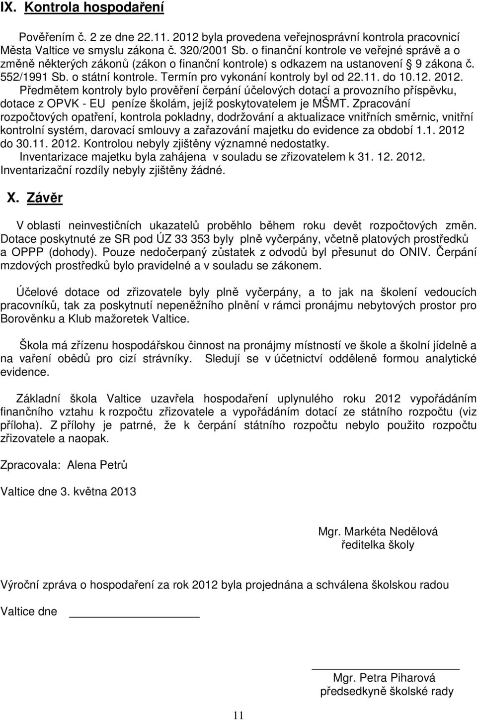 11. do 10.12. 2012. Předmětem kontroly bylo prověření čerpání účelových dotací a provozního příspěvku, dotace z OPVK - EU peníze školám, jejíž poskytovatelem je MŠMT.