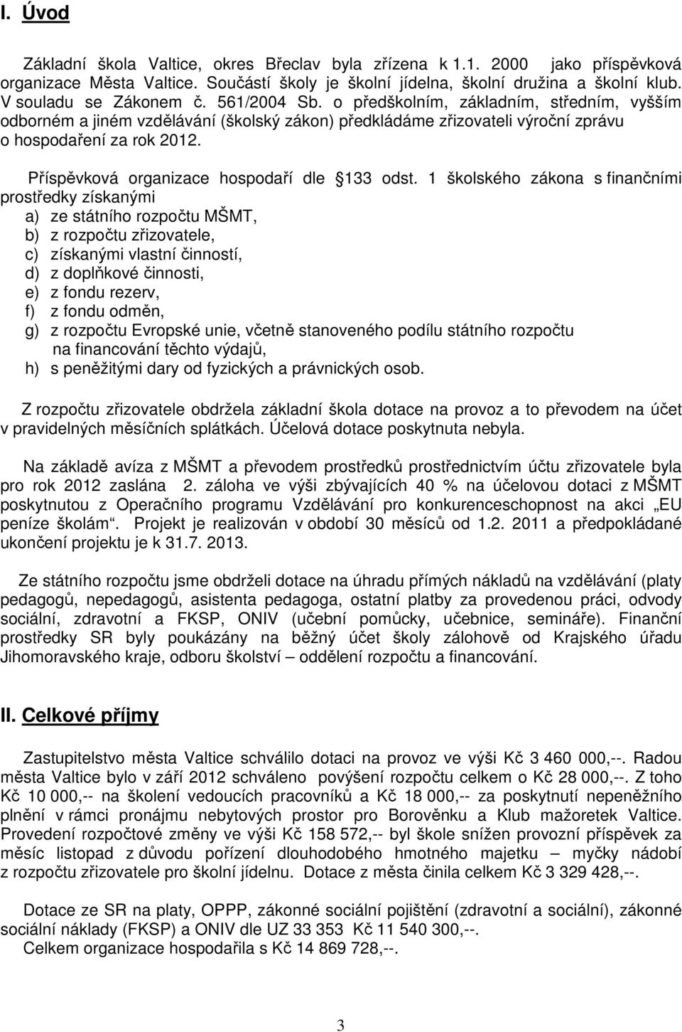 Příspěvková organizace hospodaří dle 133 odst.
