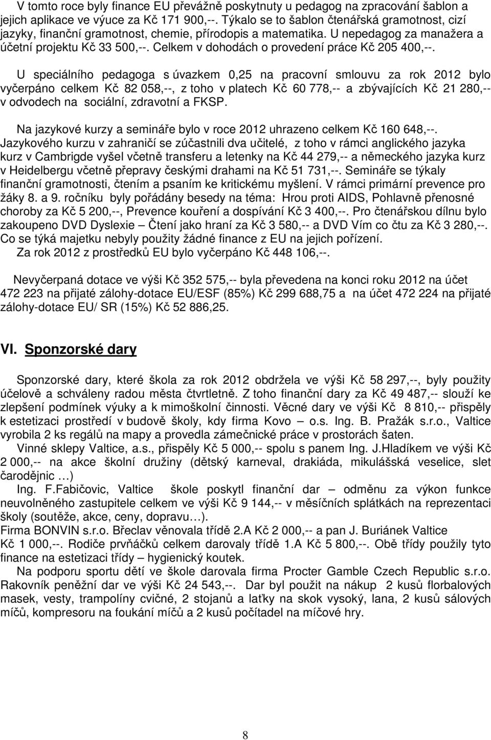 Celkem v dohodách o provedení práce Kč 205 400,--.