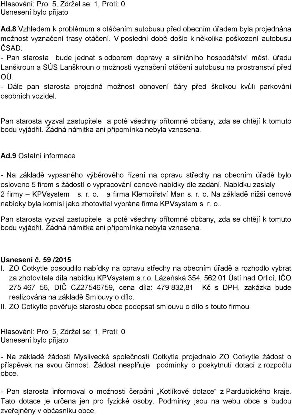 úřadu Lanškroun a SÚS Lanškroun o možnosti vyznačení otáčení autobusu na prostranství před OÚ. - Dále pan starosta projedná možnost obnovení čáry před školkou kvůli parkování osobních vozidel. Ad.