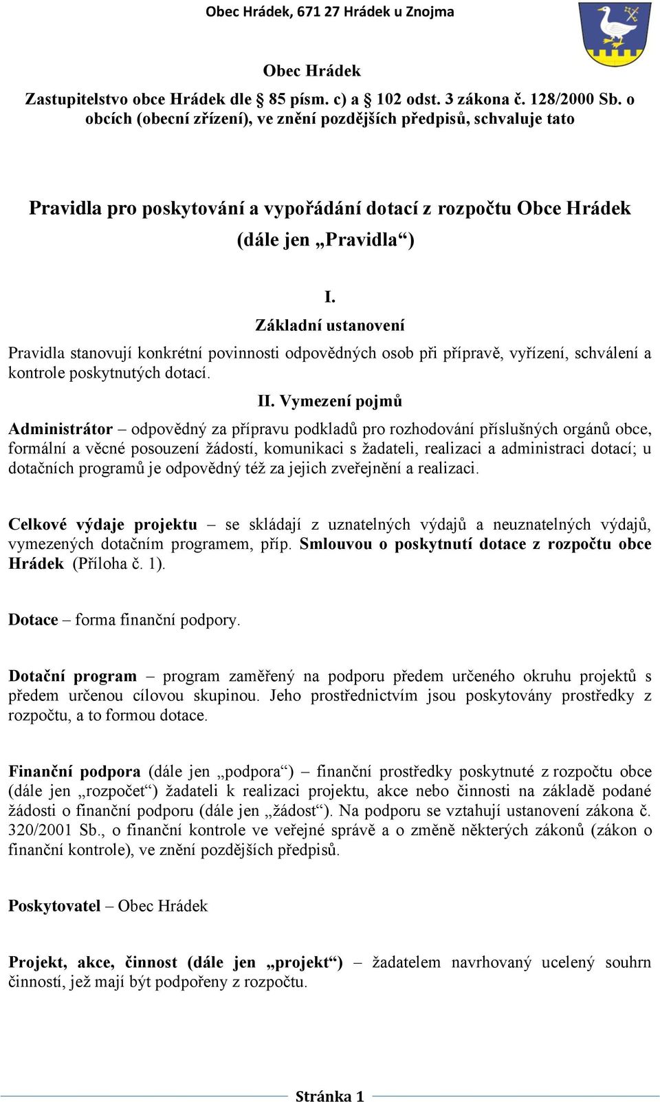 Základní ustanovení Pravidla stanovují konkrétní povinnosti odpovědných osob při přípravě, vyřízení, schválení a kontrole poskytnutých dotací. II.