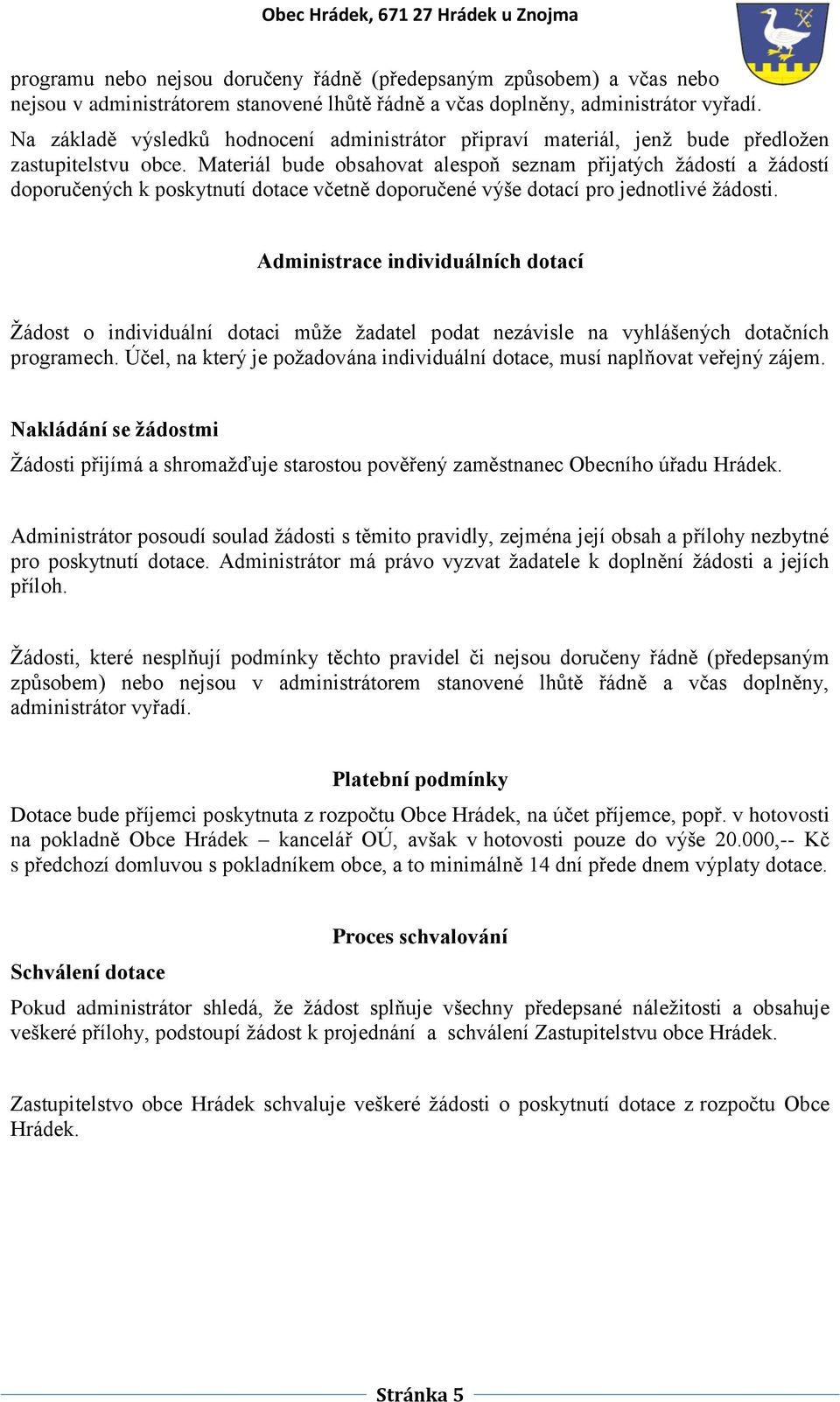 Materiál bude obsahovat alespoň seznam přijatých žádostí a žádostí doporučených k poskytnutí dotace včetně doporučené výše dotací pro jednotlivé žádosti.