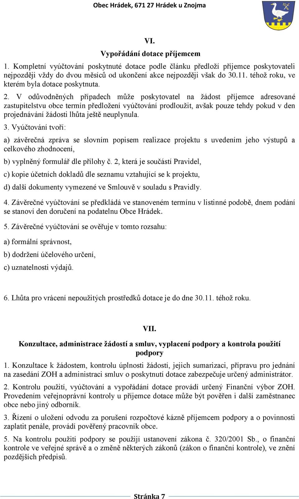 V odůvodněných případech může poskytovatel na žádost příjemce adresované zastupitelstvu obce termín předložení vyúčtování prodloužit, avšak pouze tehdy pokud v den projednávání žádosti lhůta ještě