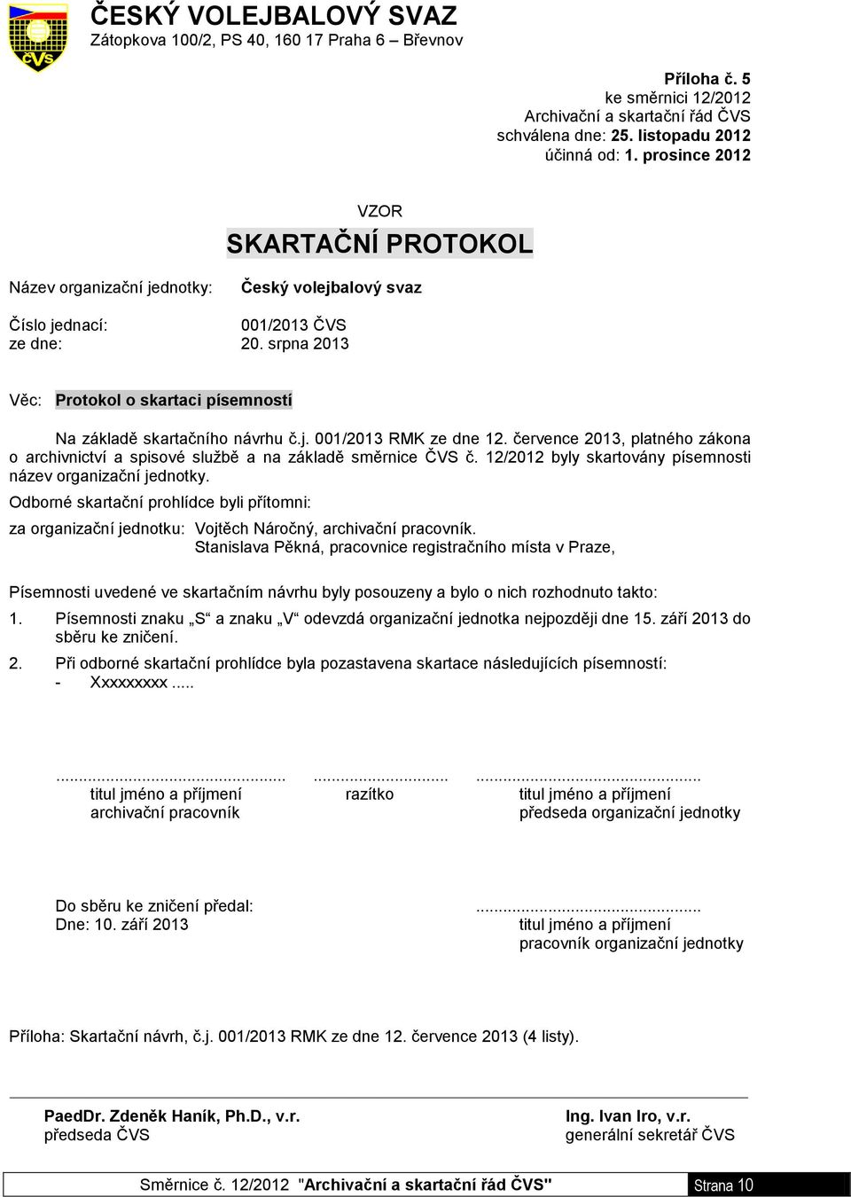 srpna 2013 Věc: Protokol o skartaci písemností Na základě skartačního návrhu č.j. 001/2013 RMK ze dne 12. července 2013, platného zákona o archivnictví a spisové službě a na základě směrnice ČVS č.