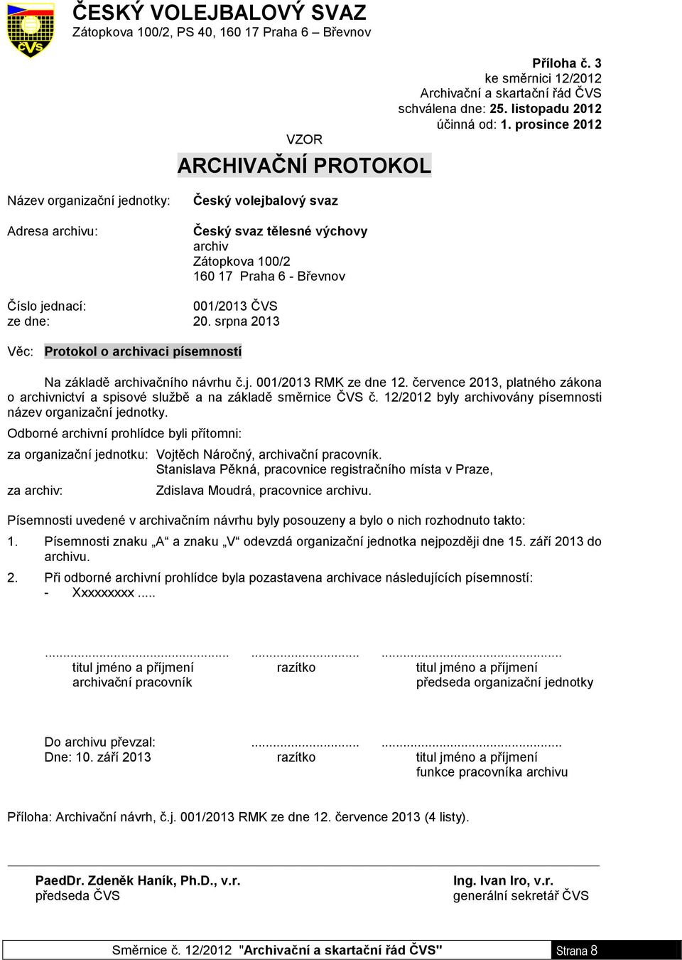 srpna 2013 Věc: Protokol o archivaci písemností Na základě archivačního návrhu č.j. 001/2013 RMK ze dne 12. července 2013, platného zákona o archivnictví a spisové službě a na základě směrnice ČVS č.