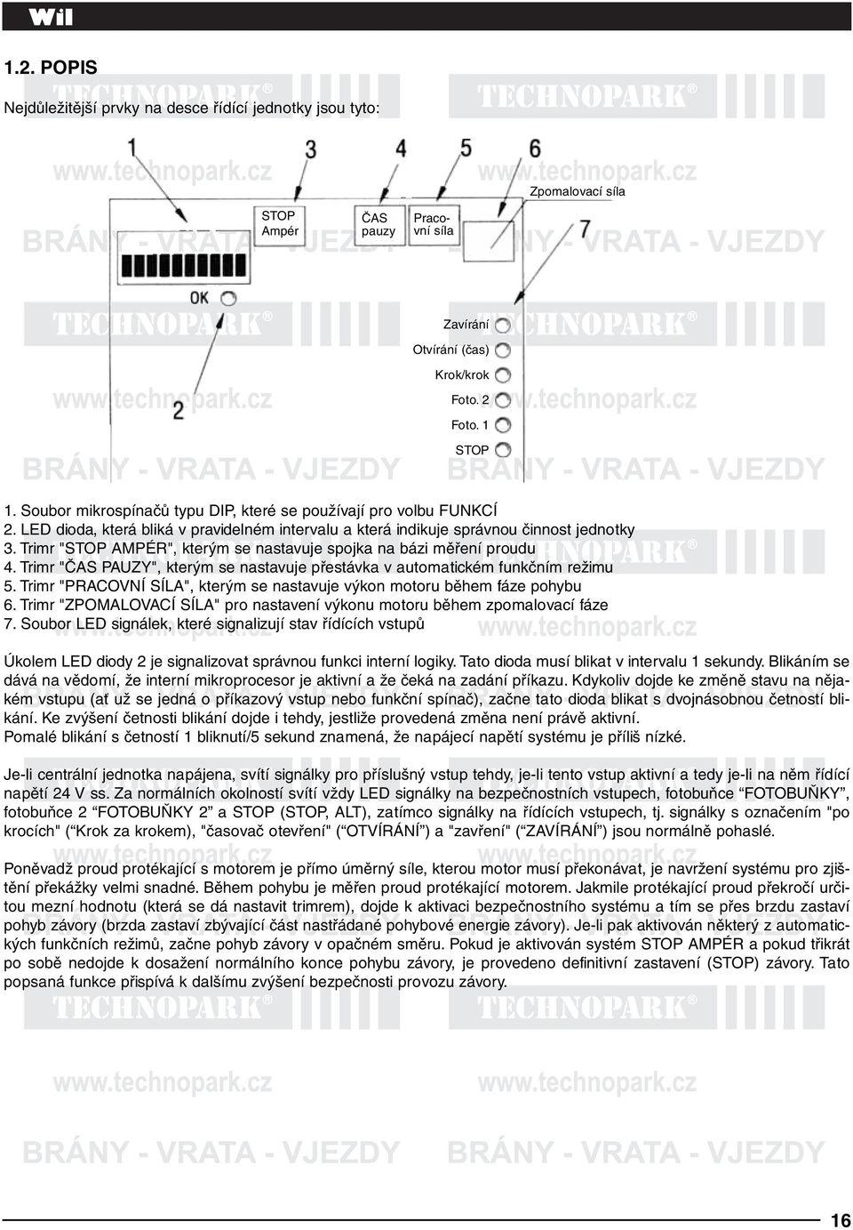 Trimr "STOP AMPÉR", kterým se nastavuje spojka na bázi měření proudu 4. Trimr "ČAS PAUZY", kterým se nastavuje přestávka v automatickém funkčním režimu 5.