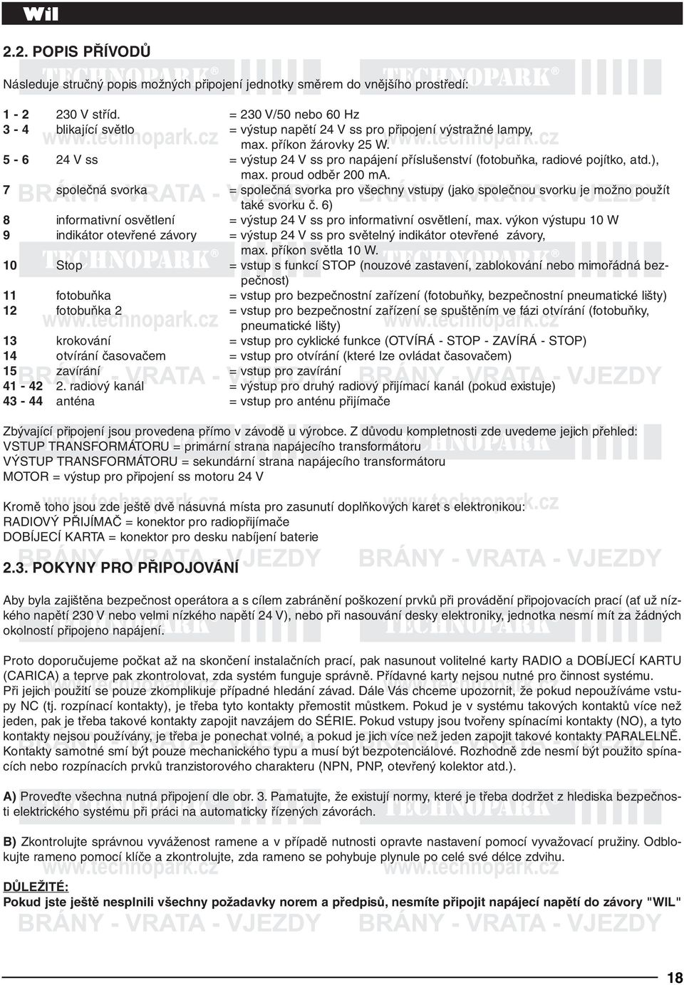 5-6 24 V ss = výstup 24 V ss pro napájení příslušenství (fotobuňka, radiové pojítko, atd.), max. proud odběr 200 ma.