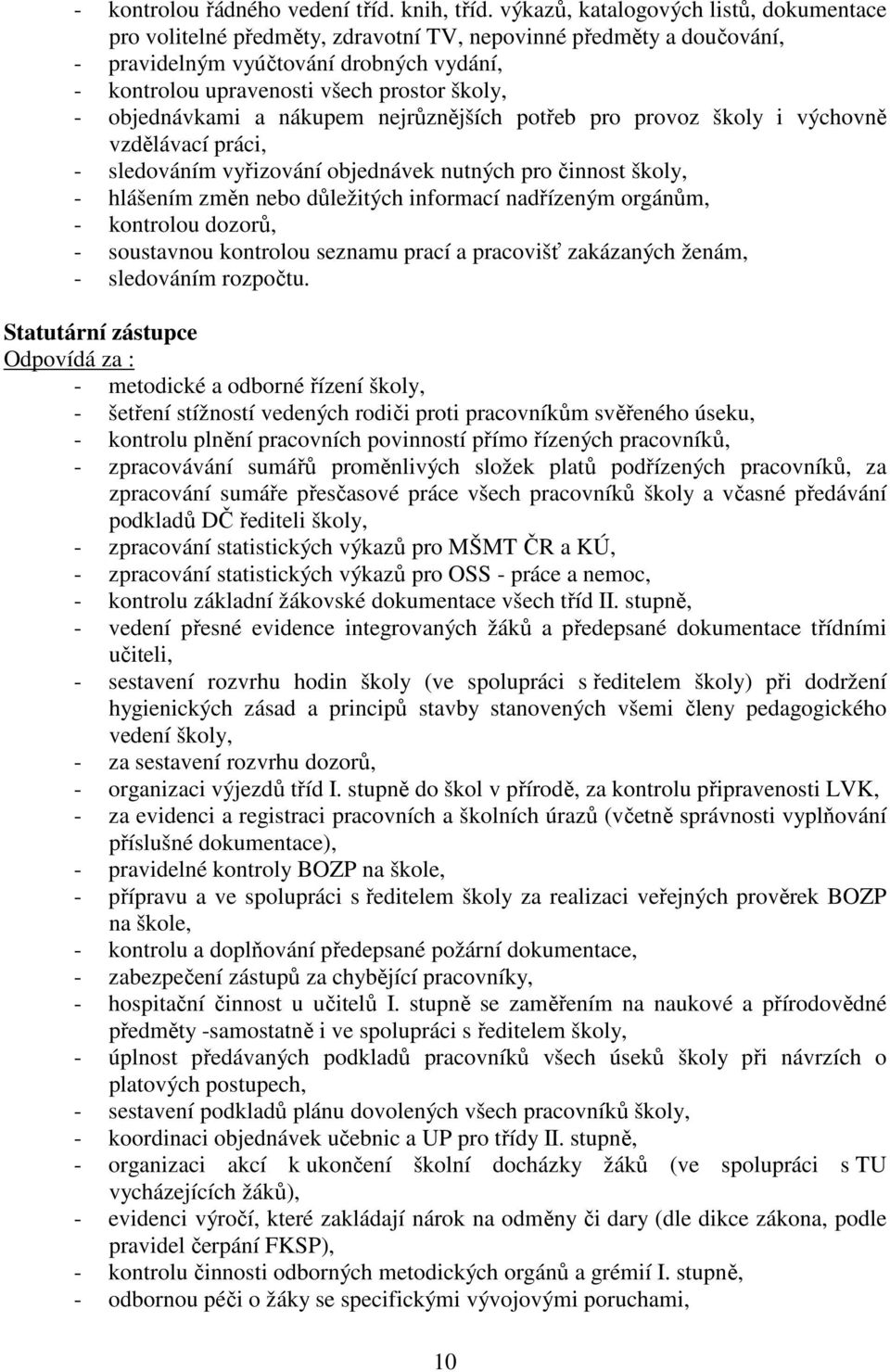 objednávkami a nákupem nejrůznějších potřeb pro provoz školy i výchovně vzdělávací práci, - sledováním vyřizování objednávek nutných pro činnost školy, - hlášením změn nebo důležitých informací