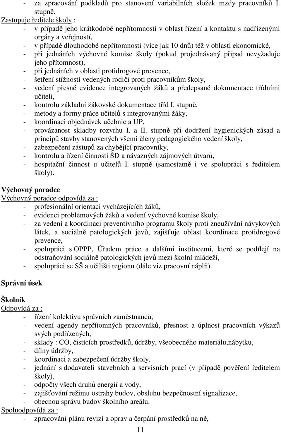 ekonomické, - při jednáních výchovné komise školy (pokud projednávaný případ nevyžaduje jeho přítomnost), - při jednáních v oblasti protidrogové prevence, - šetření stížností vedených rodiči proti