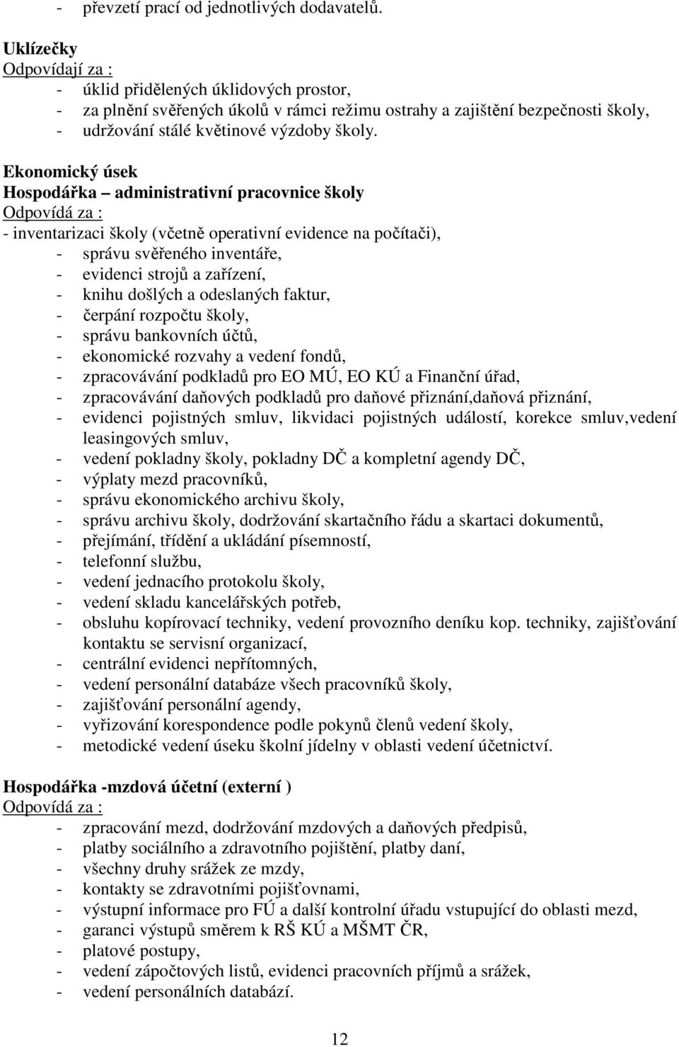 Ekonomický úsek Hospodářka administrativní pracovnice školy - inventarizaci školy (včetně operativní evidence na počítači), - správu svěřeného inventáře, - evidenci strojů a zařízení, - knihu došlých