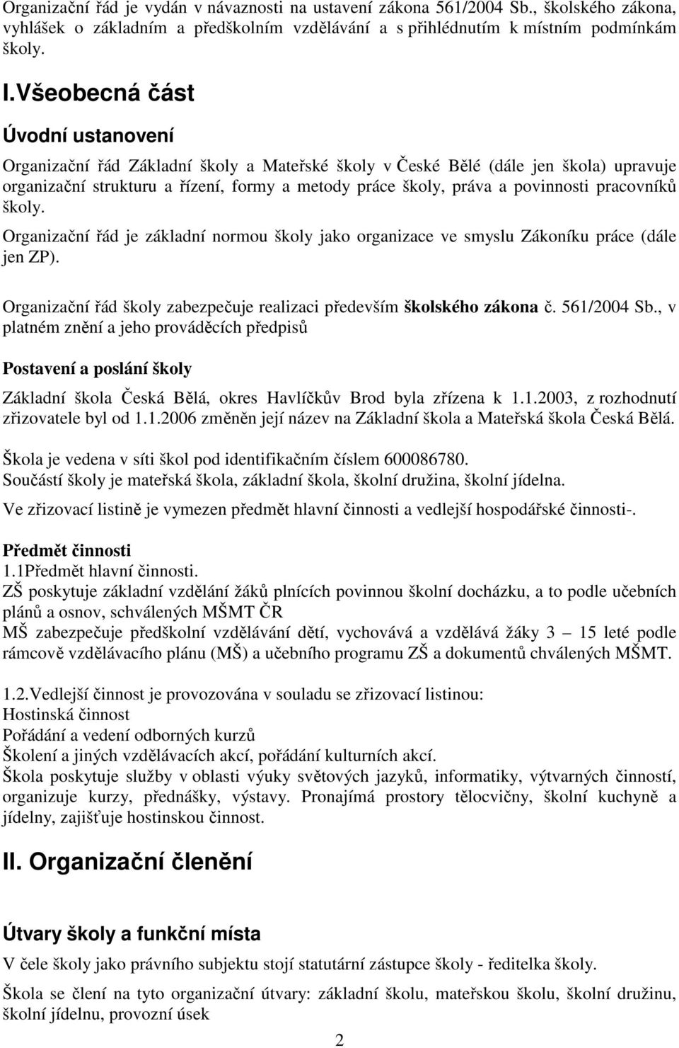 pracovníků školy. Organizační řád je základní normou školy jako organizace ve smyslu Zákoníku práce (dále jen ZP). Organizační řád školy zabezpečuje realizaci především školského zákona č.