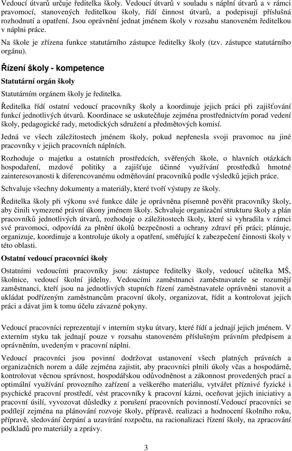 Řízení školy - kompetence Statutární orgán školy Statutárním orgánem školy je ředitelka.