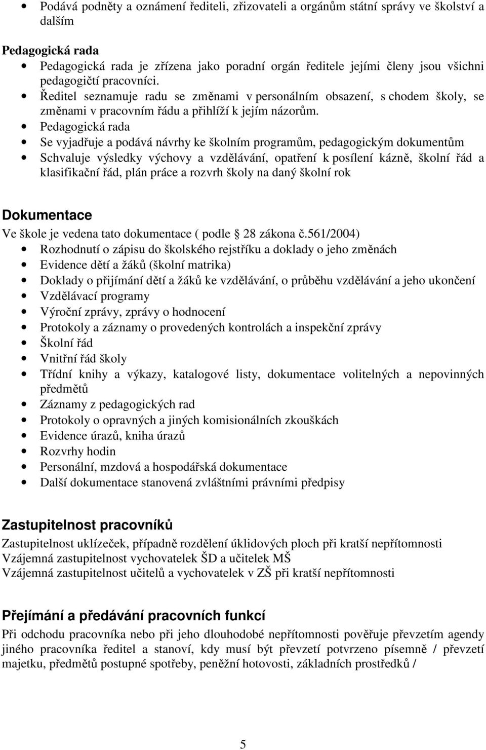 Pedagogická rada Se vyjadřuje a podává návrhy ke školním programům, pedagogickým dokumentům Schvaluje výsledky výchovy a vzdělávání, opatření k posílení kázně, školní řád a klasifikační řád, plán