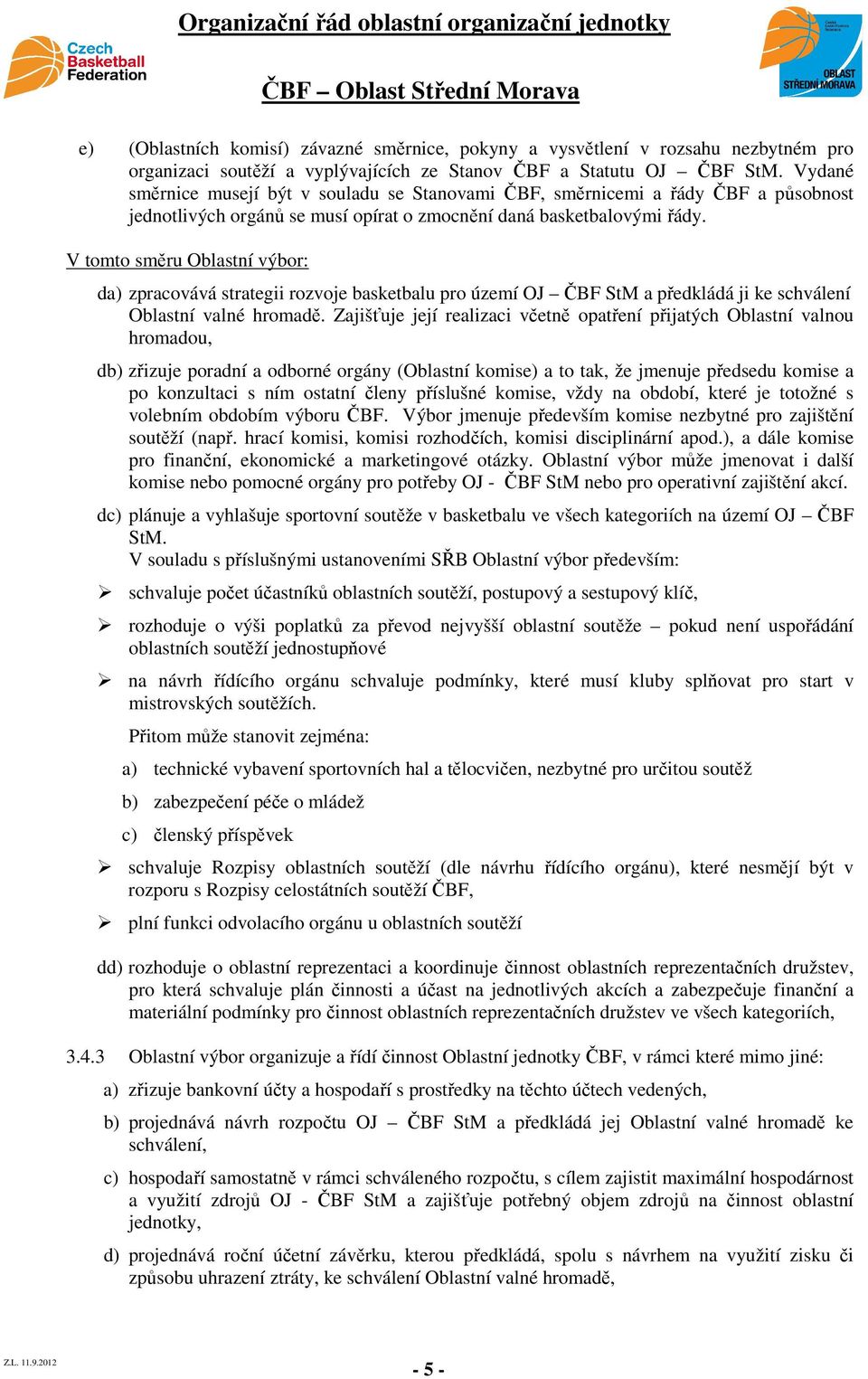 V tomto směru Oblastní výbor: da) zpracovává strategii rozvoje basketbalu pro území OJ ČBF StM a předkládá ji ke schválení Oblastní valné hromadě.
