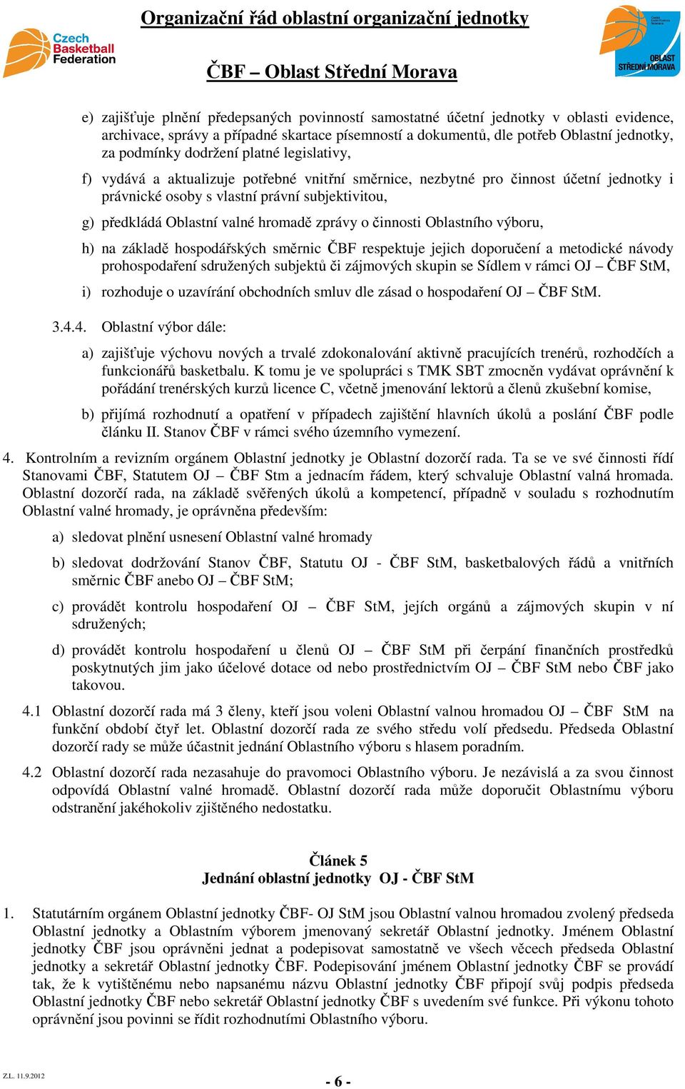 hromadě zprávy o činnosti Oblastního výboru, h) na základě hospodářských směrnic ČBF respektuje jejich doporučení a metodické návody prohospodaření sdružených subjektů či zájmových skupin se Sídlem v