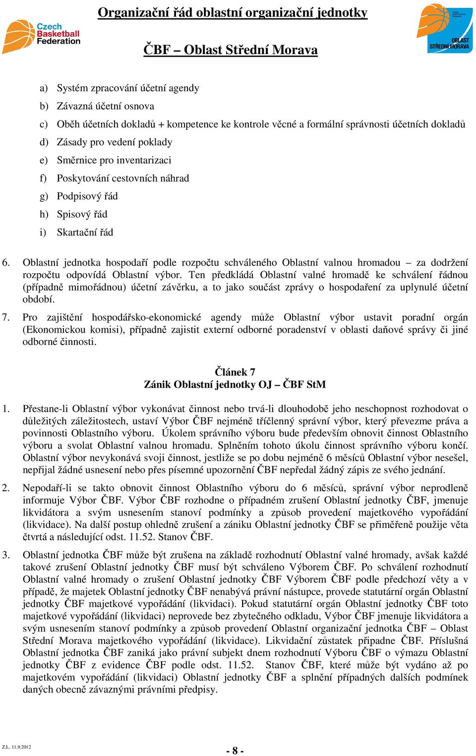 Oblastní jednotka hospodaří podle rozpočtu schváleného Oblastní valnou hromadou za dodržení rozpočtu odpovídá Oblastní výbor.