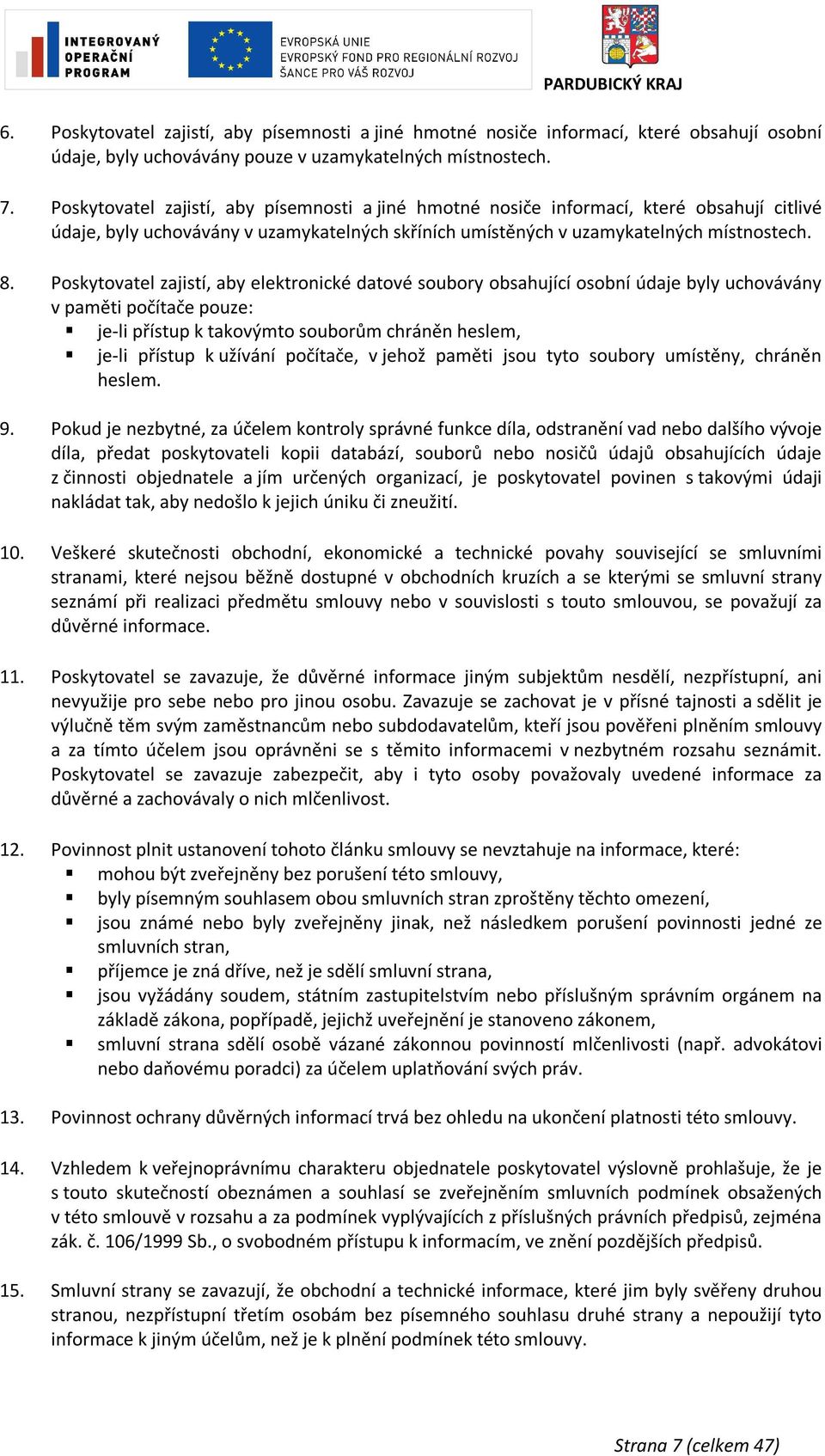 Poskytovatel zajistí, aby elektronické datové soubory obsahující osobní údaje byly uchovávány v paměti počítače pouze: je-li přístup k takovýmto souborům chráněn heslem, je-li přístup k užívání