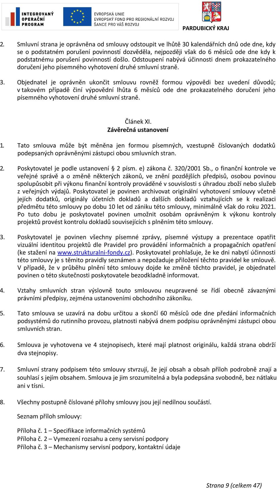 Objednatel je oprávněn ukončit smlouvu rovněž formou výpovědi bez uvedení důvodů; v takovém případě činí výpovědní lhůta 6 měsíců ode dne prokazatelného doručení jeho písemného vyhotovení druhé