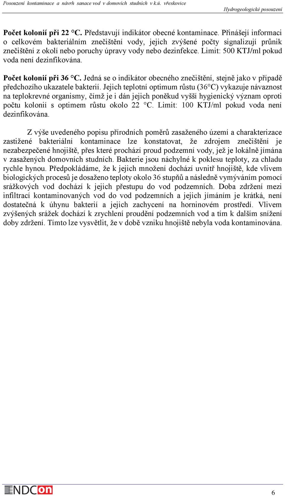 Limit: 500 KTJ/ml pokud voda není dezinfikována. Počet kolonií při 36 C. Jedná se o indikátor obecného znečištění, stejně jako v případě předchozího ukazatele bakterií.