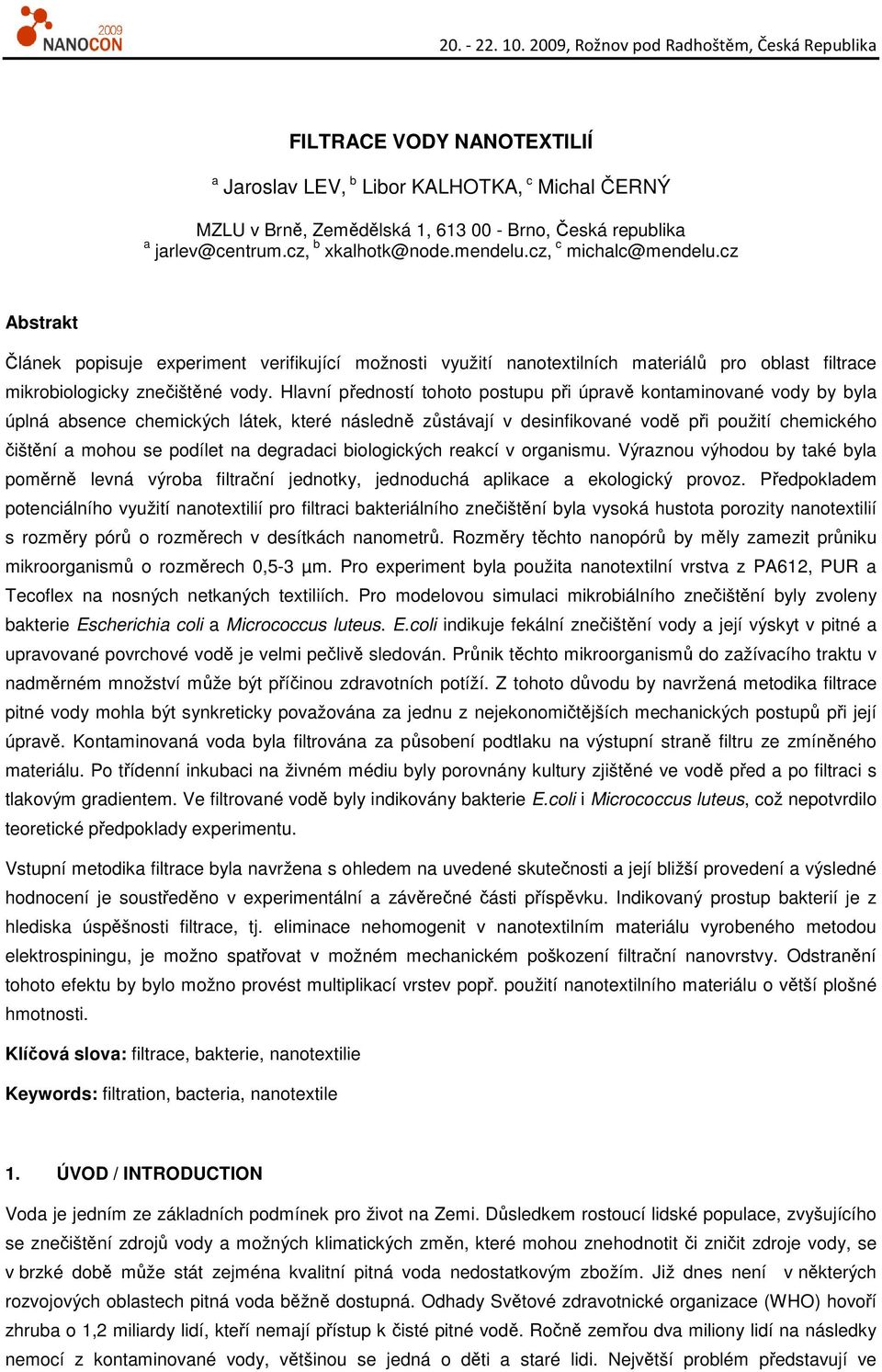 Hlavní předností tohoto postupu při úpravě kontaminované vody by byla úplná absence chemických látek, které následně zůstávají v desinfikované vodě při použití chemického čištění a mohou se podílet