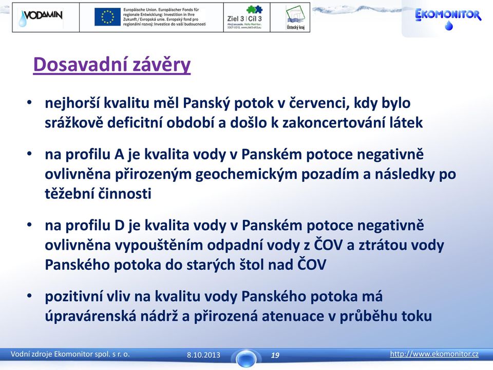 na profilu D je kvalita vody v Panském potoce negativně ovlivněna vypouštěním odpadní vody z ČOV a ztrátou vody Panského potoka