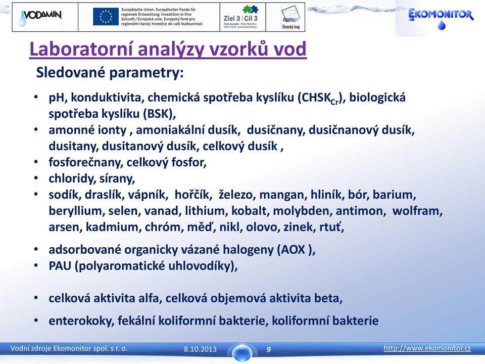 mangan, hliník, bór, barium, beryllium, selen, vanad, lithium, kobalt, molybden, antimon, wolfram, arsen, kadmium, chróm, měď, nikl, olovo, zinek, rtuť, adsorbované