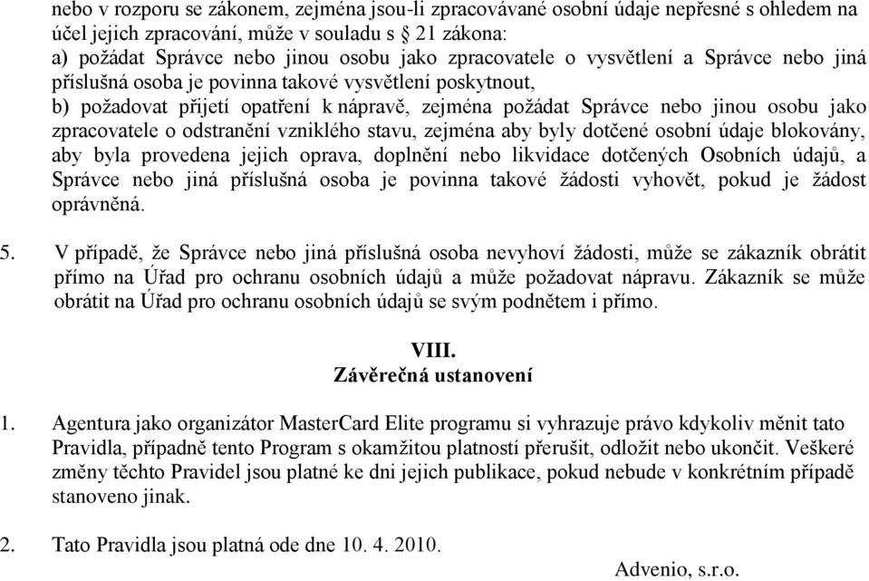 odstranění vzniklého stavu, zejména aby byly dotčené osobní údaje blokovány, aby byla provedena jejich oprava, doplnění nebo likvidace dotčených Osobních údajů, a Správce nebo jiná příslušná osoba je