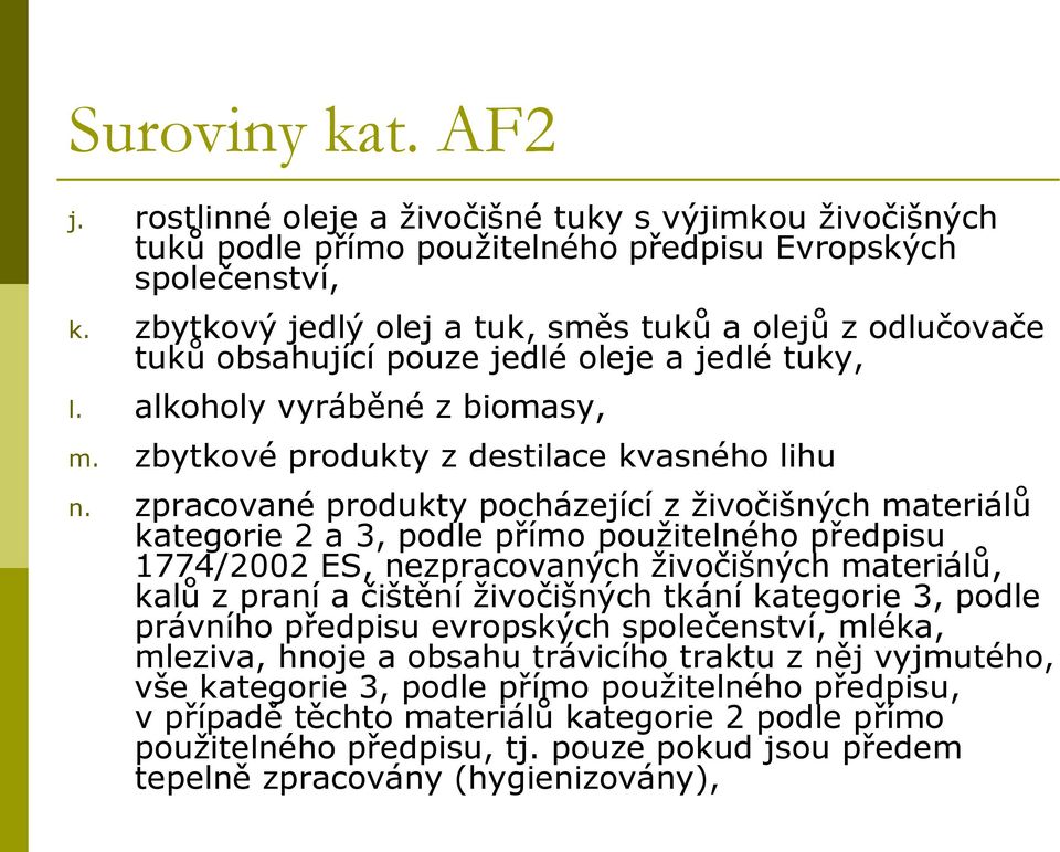 zpracované produkty pocházející z živočišných materiálů kategorie 2 a 3, podle přímo použitelného předpisu 1774/2002 ES, nezpracovaných živočišných materiálů, kalů z praní a čištění živočišných tkání