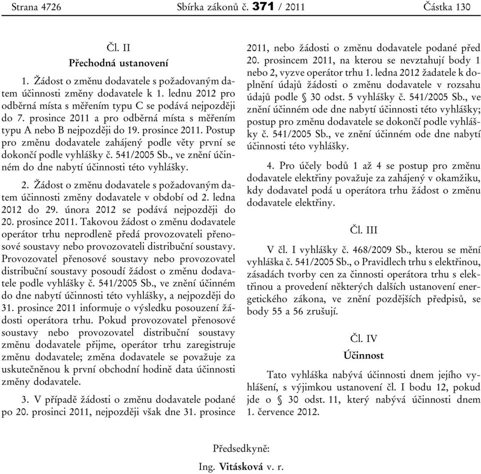 541/2005 Sb., ve znění účinném do dne nabytí účinnosti této vyhlášky. 2. Žádost o změnu dodavatele s požadovaným datem účinnosti změny dodavatele v období od 2. ledna 2012 do 29.