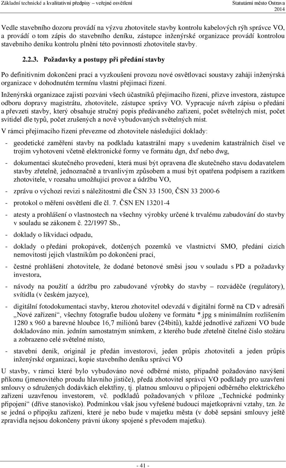 Požadavky a postupy při předání stavby Po definitivním dokončení prací a vyzkoušení provozu nové osvětlovací soustavy zahájí inženýrská organizace v dohodnutém termínu vlastní přejímací řízení.