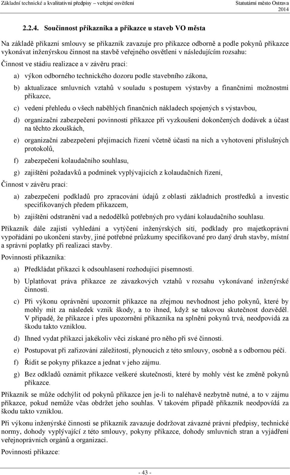 osvětlení v následujícím rozsahu: Činnost ve stádiu realizace a v závěru prací: a) výkon odborného technického dozoru podle stavebního zákona, b) aktualizace smluvních vztahů v souladu s postupem