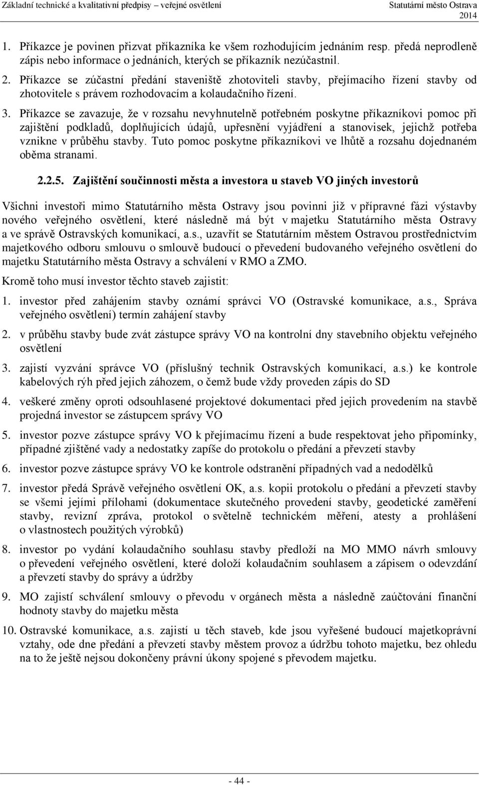 Příkazce se zavazuje, že v rozsahu nevyhnutelně potřebném poskytne příkazníkovi pomoc při zajištění podkladů, doplňujících údajů, upřesnění vyjádření a stanovisek, jejichž potřeba vznikne v průběhu